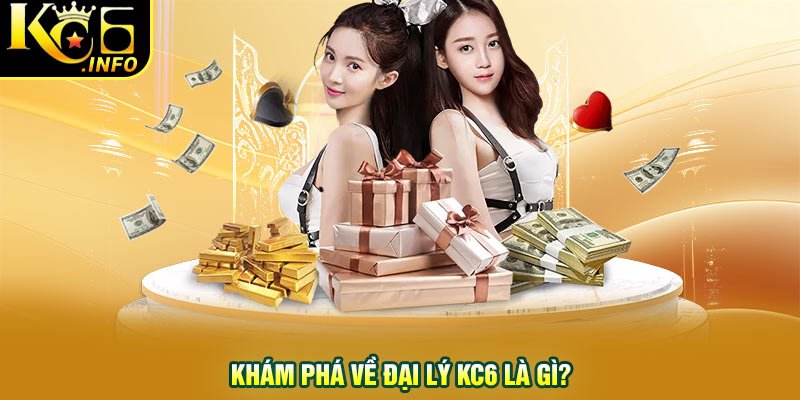 Khám phá về đại lý KC6 là gì?